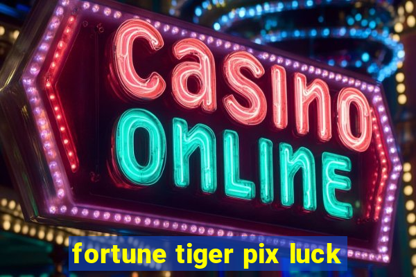 fortune tiger pix luck